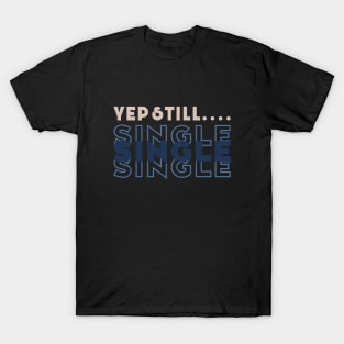 Yep Still Single T-Shirt